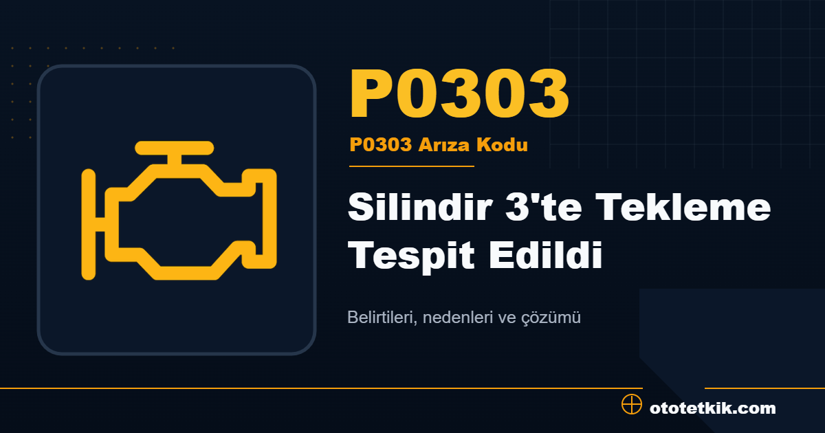 P0303 arıza kodu anlamı Silindir 3'te Tekleme Tespit Edildi