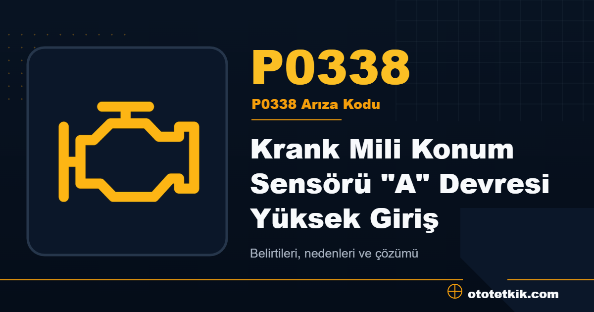 P0338 arıza kodu anlamı Krank Mili Konum Sensörü "A" Devresi Yüksek Giriş