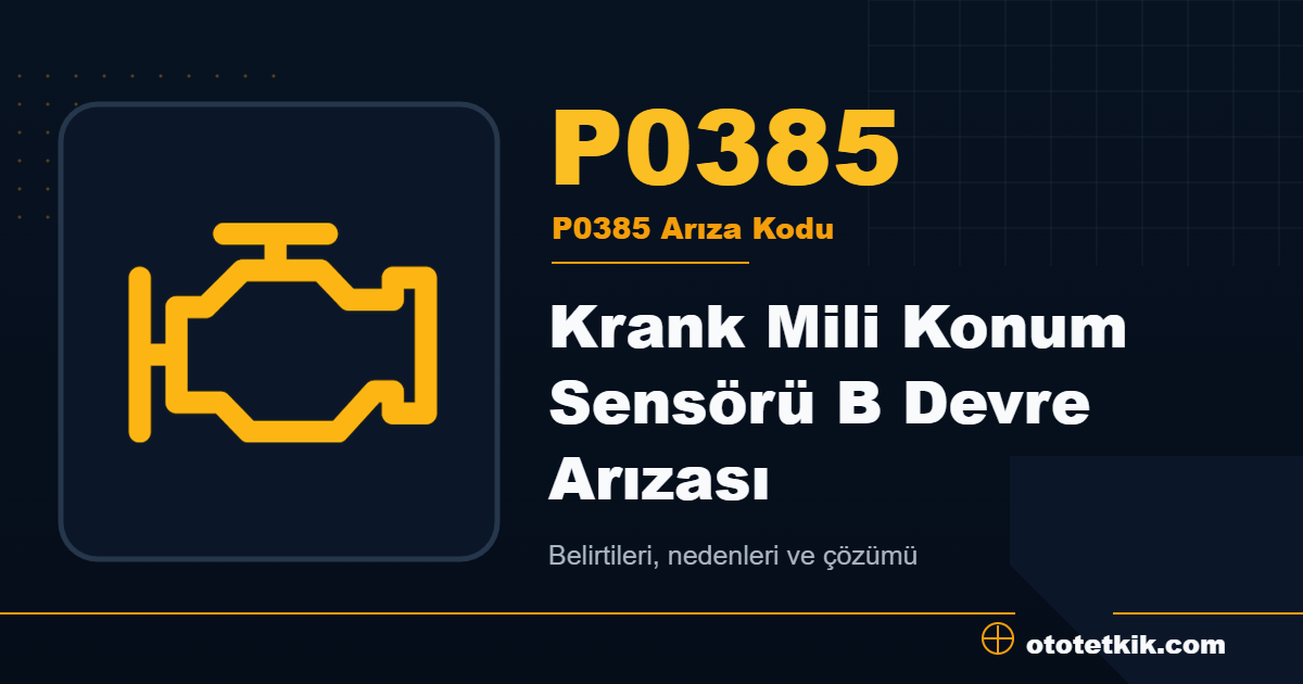 P0385 arıza kodu anlamı Krank Mili Konum Sensörü B Devre Arızası