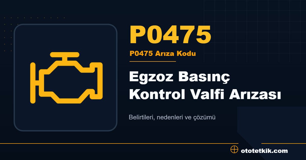 P0475 arıza kodu anlamı Egzoz Basınç Kontrol Valfi Arızası
