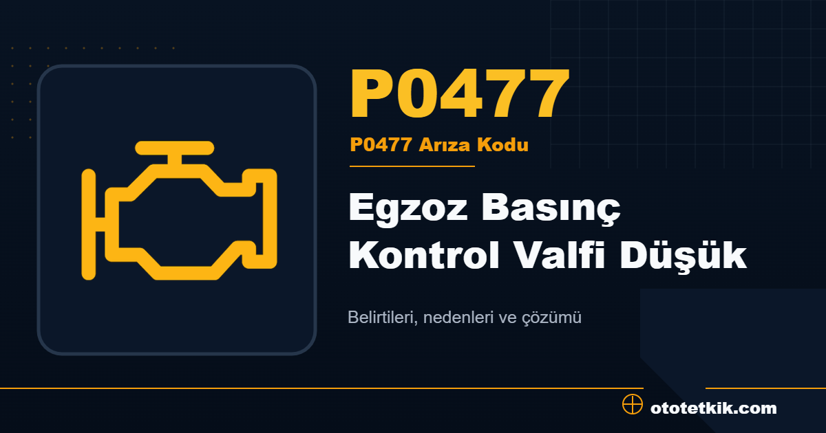 P0477 arıza kodu anlamı Egzoz Basınç Kontrol Valfi Düşük
