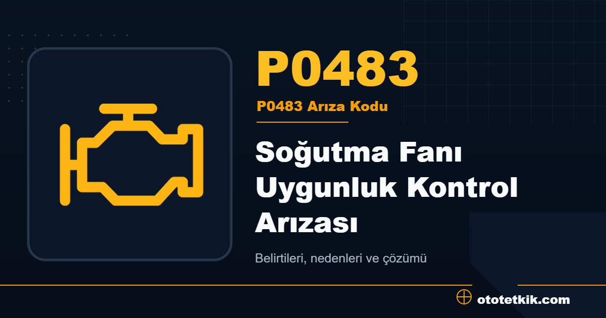 P0483 arıza kodu anlamı Soğutma Fanı Uygunluk Kontrol Arızası