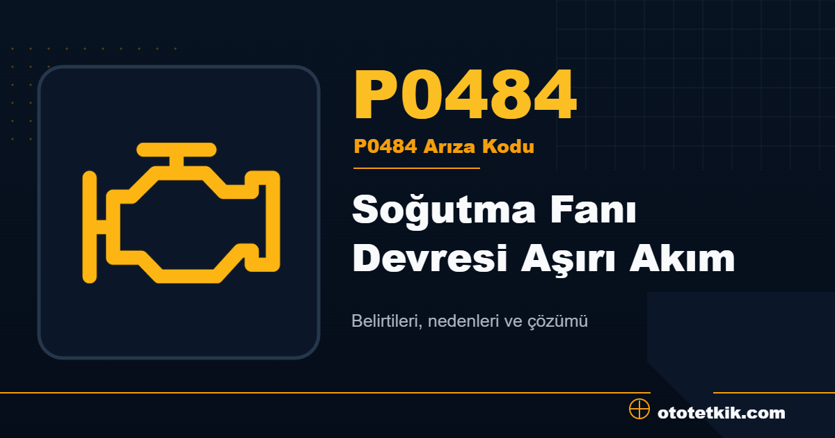 P0484 arıza kodu anlamı Soğutma Fanı Devresi Aşırı Akım