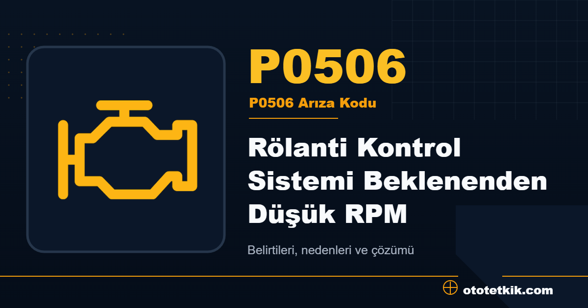 P0506 arıza kodu anlamı Rölanti Kontrol Sistemi Beklenenden Düşük RPM