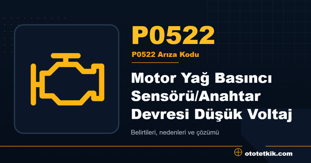 P0522 arıza kodu anlamı Motor Yağ Basıncı Sensörü/Anahtar Devresi Düşük Voltaj