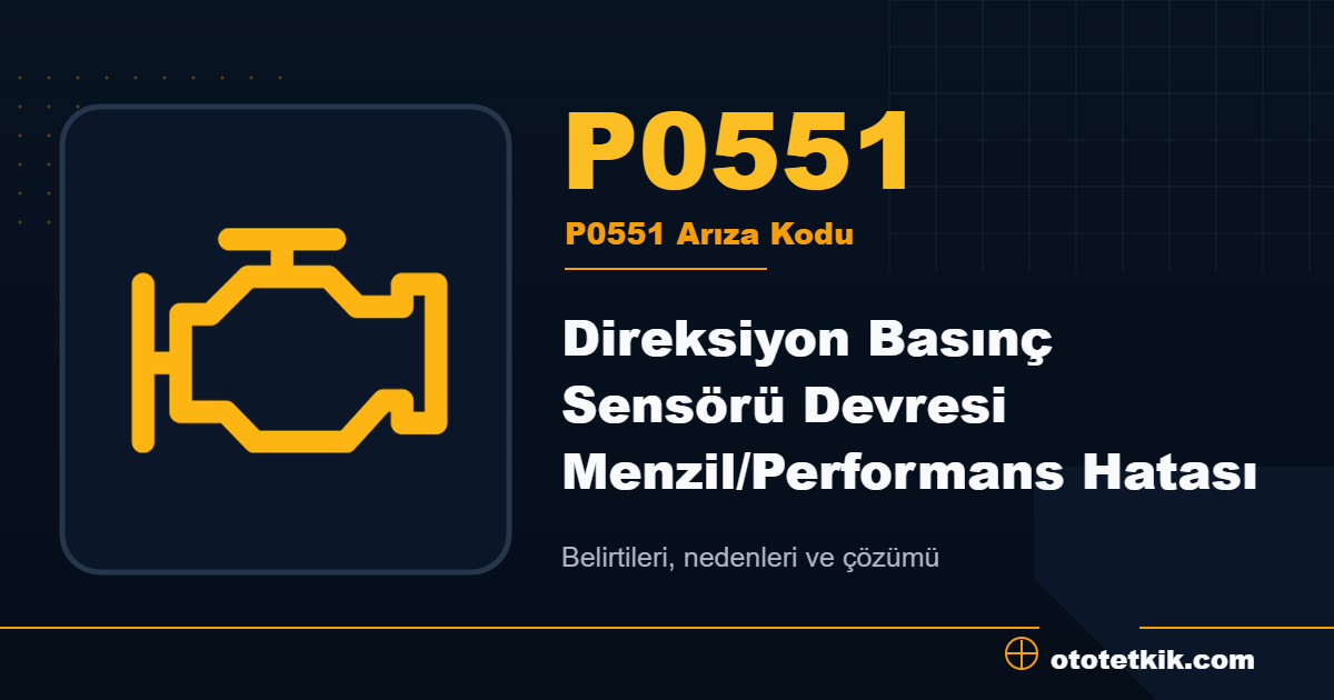 P0551 arıza kodu anlamı Direksiyon Basınç Sensörü Devresi Menzil/Performans Hatası