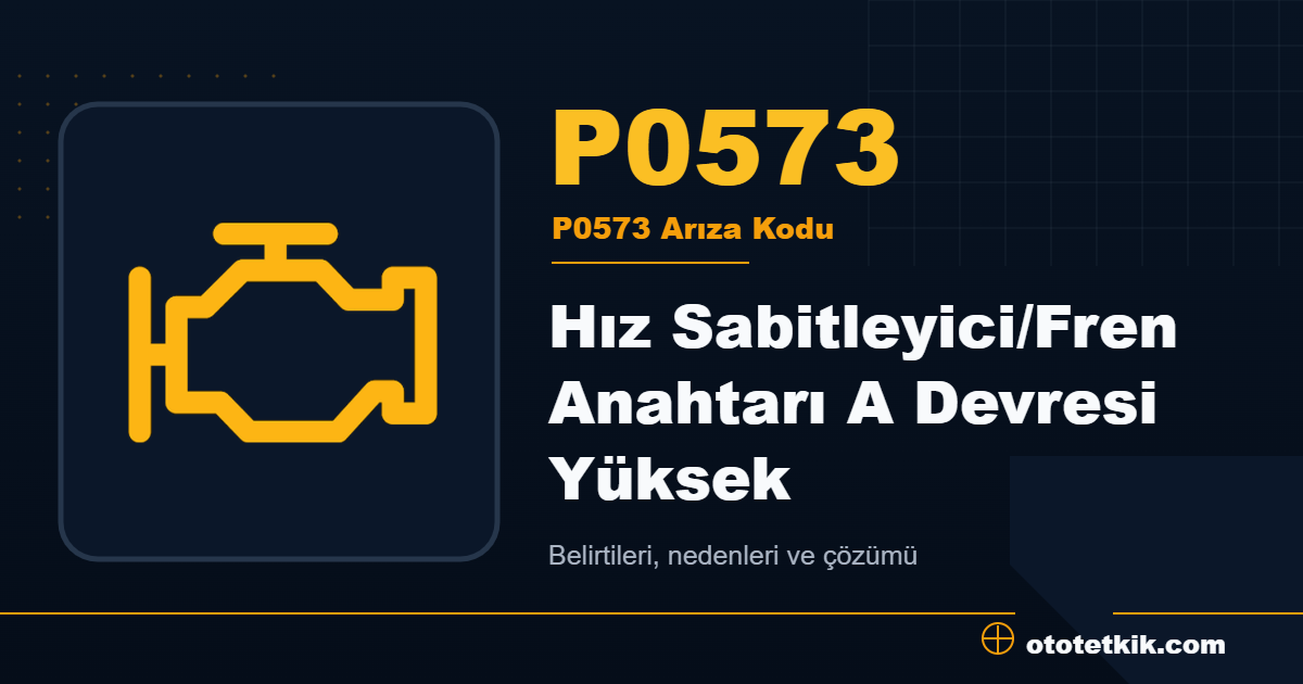 P0573 arıza kodu anlamı Hız Sabitleyici/Fren Anahtarı A Devresi Yüksek