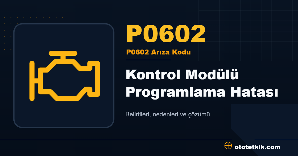 P0602 arıza kodu anlamı Kontrol Modülü Programlama Hatası