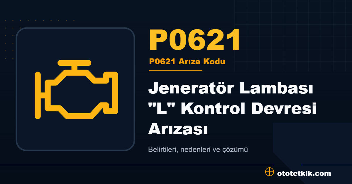 P0621 arıza kodu anlamı Jeneratör Lambası "L" Kontrol Devresi Arızası