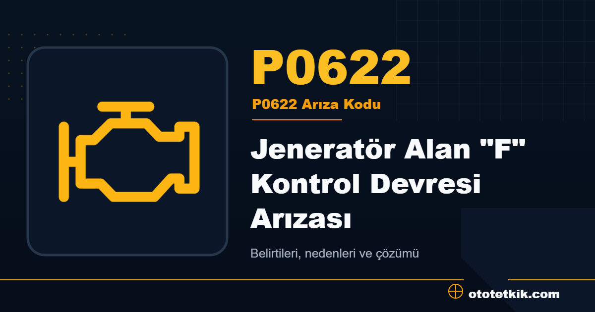 P0622 arıza kodu anlamı Jeneratör Alan "F" Kontrol Devresi Arızası