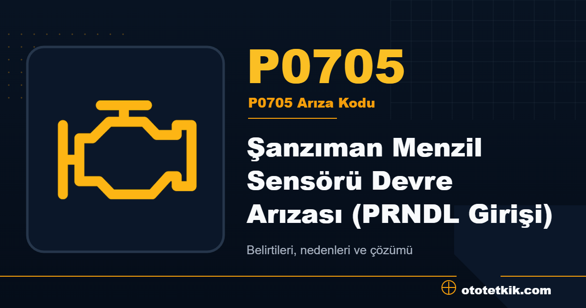 P0705 arıza kodu anlamı Şanzıman Menzil Sensörü Devre Arızası (PRNDL Girişi)