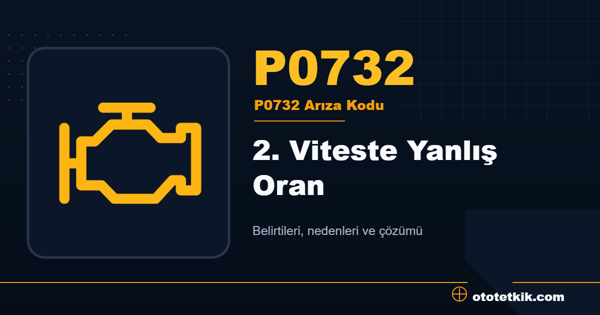 P0732 arıza kodu anlamı 2. Viteste Yanlış Oran