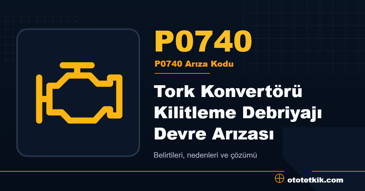 P0740 arıza kodu anlamı Tork Konvertörü Kilitleme Debriyajı Devre Arızası