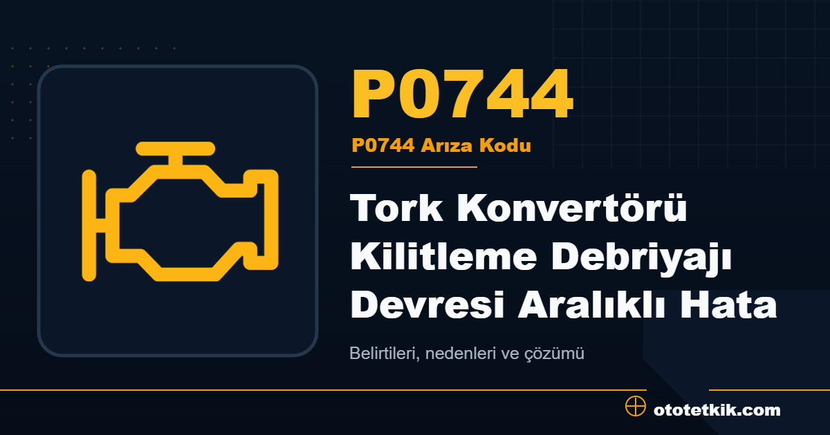 P0744 arıza kodu anlamı Tork Konvertörü Kilitleme Debriyajı Devresi Aralıklı Hata