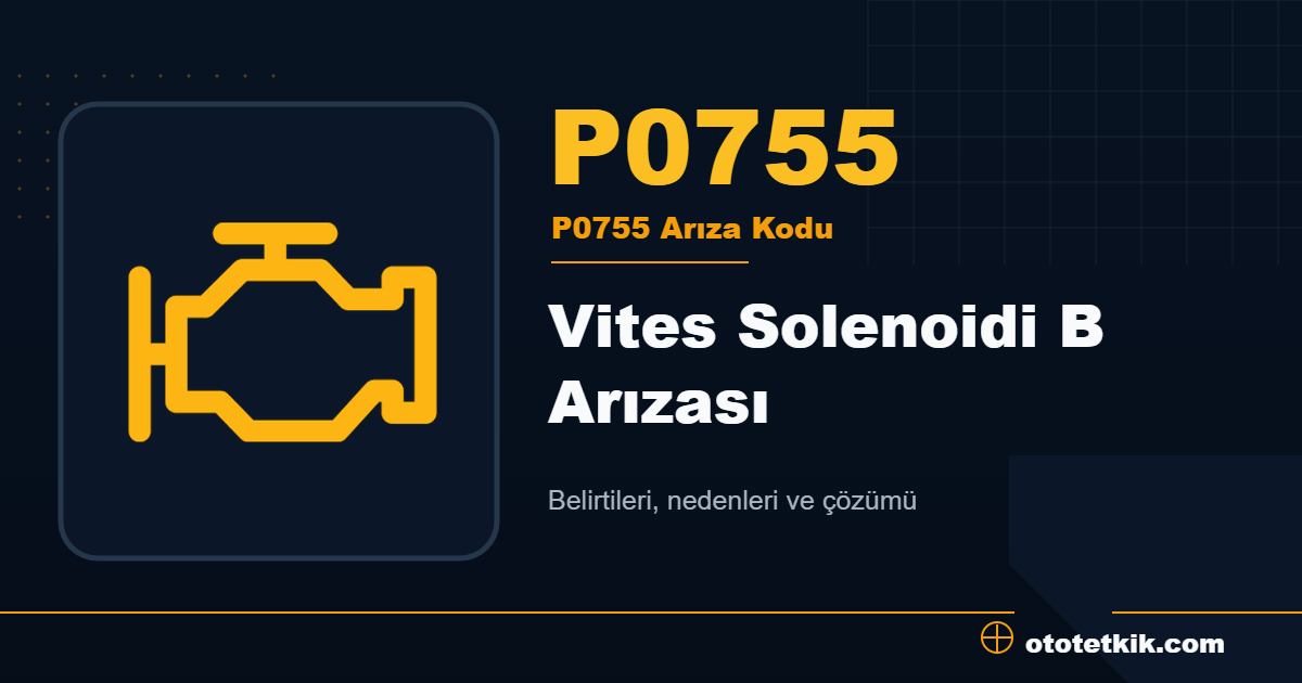 P0755 arıza kodu anlamı Vites Solenoidi B Arızası