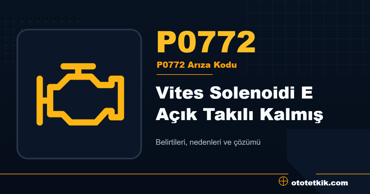 P0772 arıza kodu anlamı Vites Solenoidi E Açık Takılı Kalmış