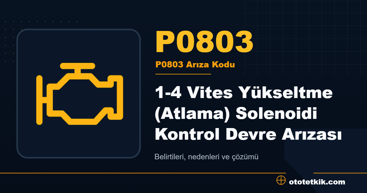 P0803 arıza kodu anlamı 1-4 Vites Yükseltme (Atlama) Solenoidi Kontrol Devre Arızası