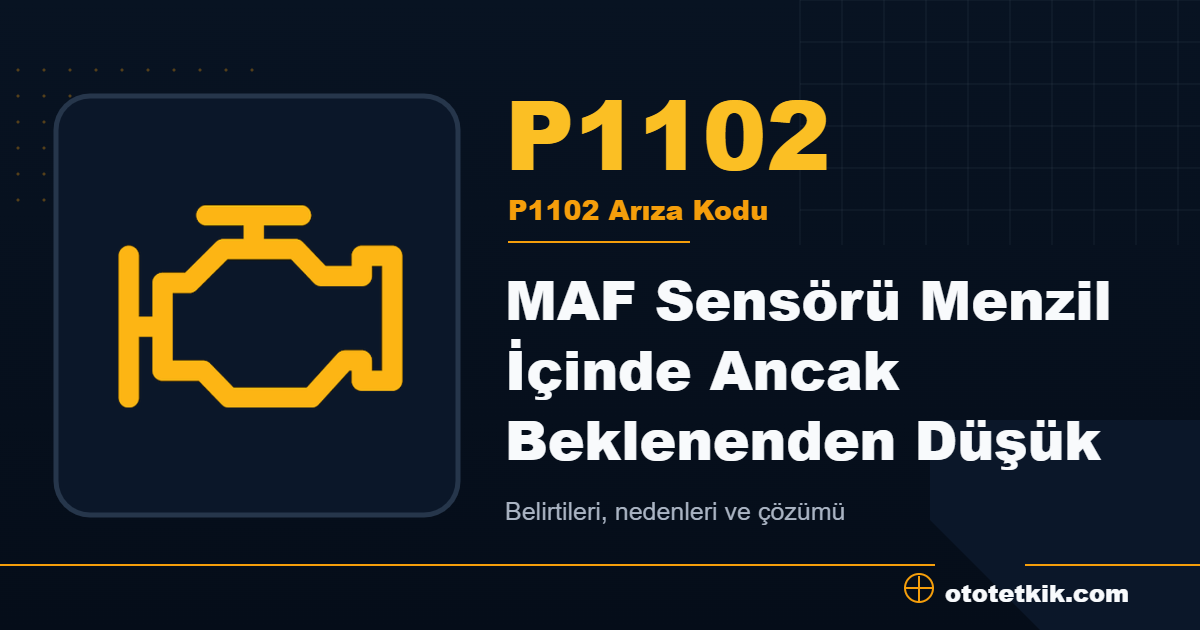 P1102 arıza kodu anlamı MAF Sensörü Menzil İçinde Ancak Beklenenden Düşük