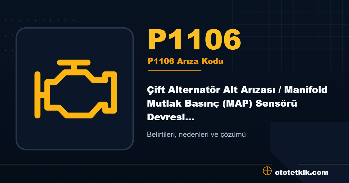 P1106 arıza kodu anlamı Çift Alternatör Alt Arızası / Manifold Mutlak Basınç (MAP) Sensörü Devresi Aralıklı Yüksek Voltaj