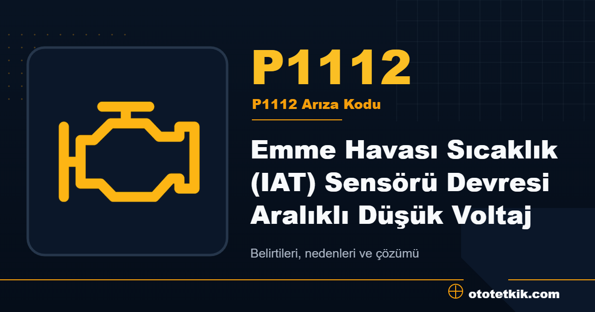 P1112 arıza kodu anlamı Emme Havası Sıcaklık (IAT) Sensörü Devresi Aralıklı Düşük Voltaj