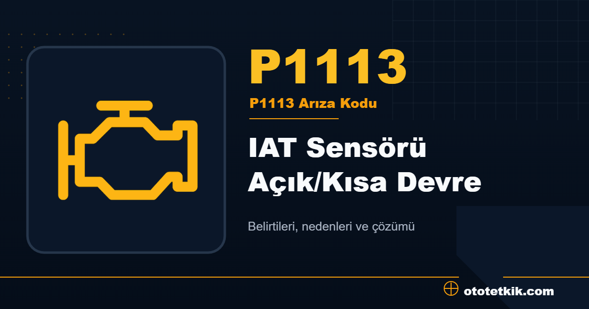 P1113 arıza kodu anlamı IAT Sensörü Açık/Kısa Devre
