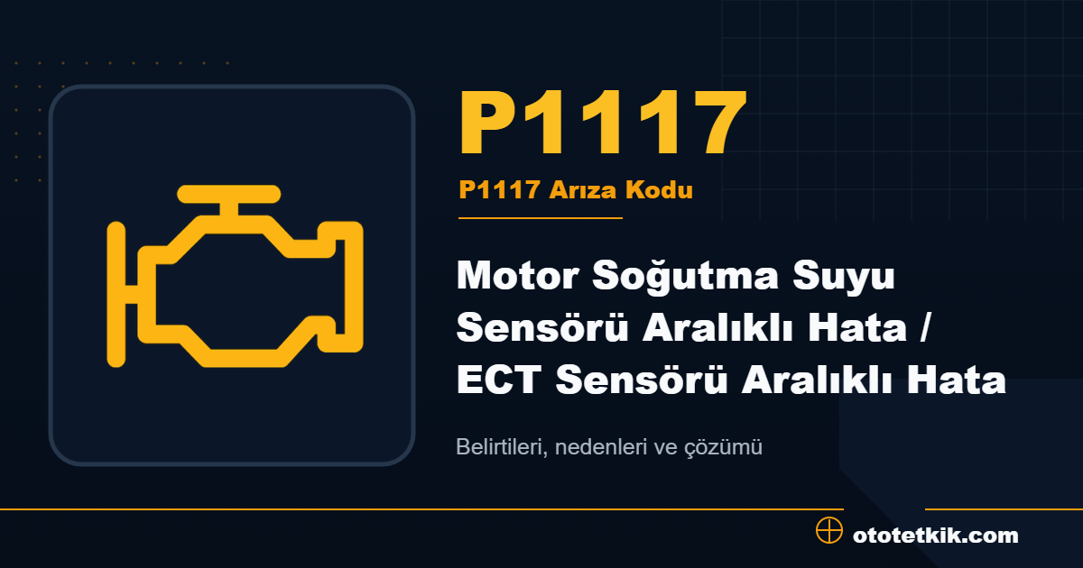 P1117 arıza kodu anlamı Motor Soğutma Suyu Sensörü Aralıklı Hata / ECT Sensörü Aralıklı Hata