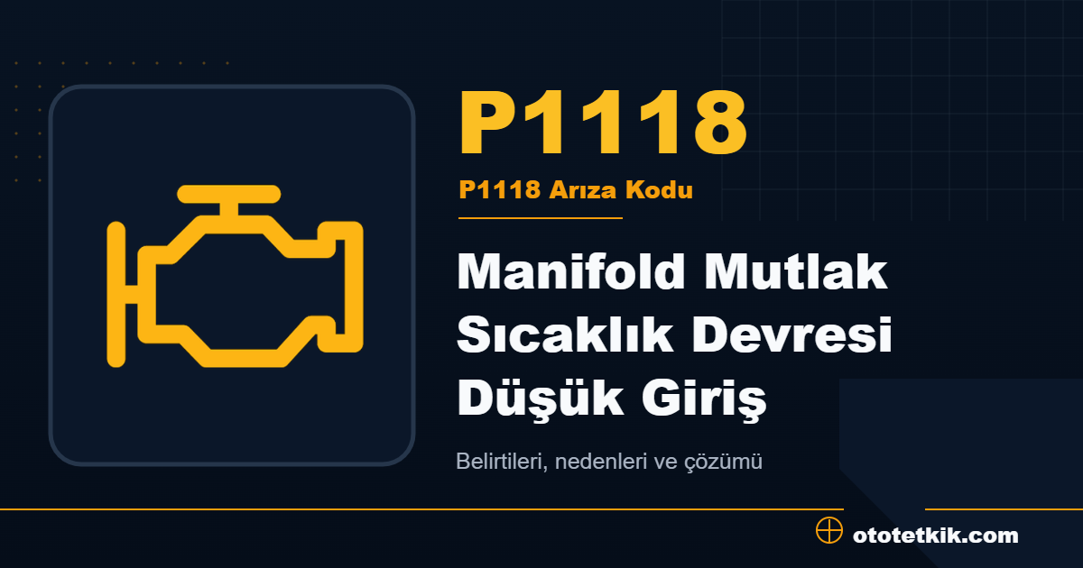 P1118 arıza kodu anlamı Manifold Mutlak Sıcaklık Devresi Düşük Giriş