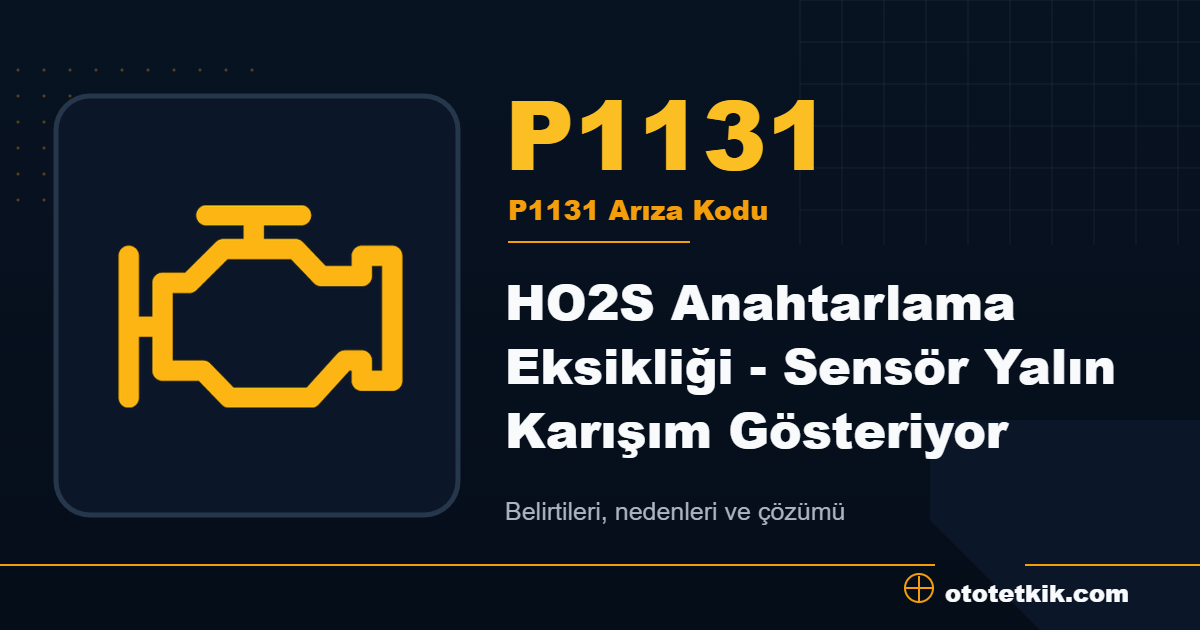 P1131 arıza kodu anlamı HO2S Anahtarlama Eksikliği - Sensör Yalın Karışım Gösteriyor