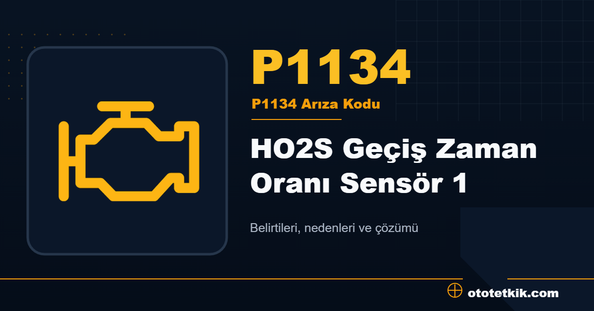 P1134 arıza kodu anlamı HO2S Geçiş Zaman Oranı Sensör 1