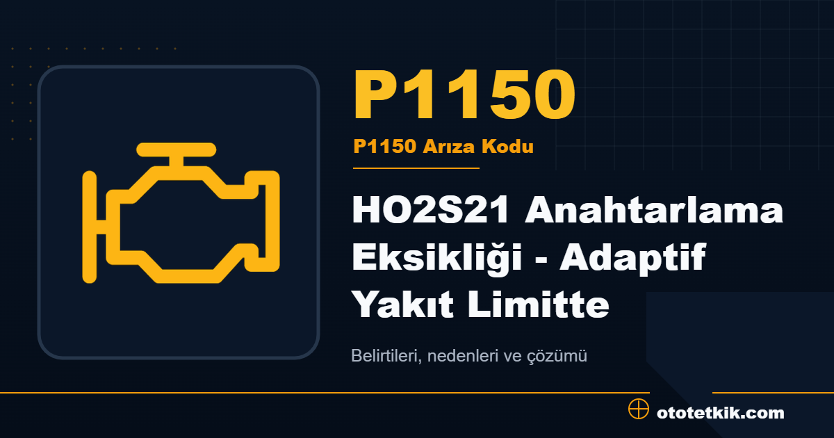 P1150 arıza kodu anlamı HO2S21 Anahtarlama Eksikliği - Adaptif Yakıt Limitte