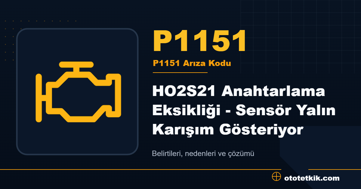 P1151 arıza kodu anlamı HO2S21 Anahtarlama Eksikliği - Sensör Yalın Karışım Gösteriyor