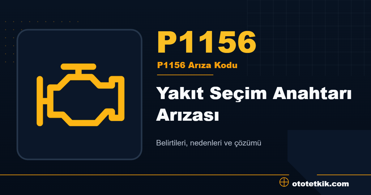 P1156 arıza kodu anlamı Yakıt Seçim Anahtarı Arızası