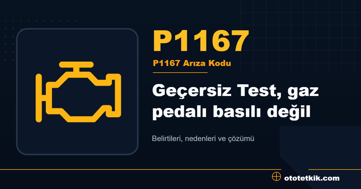 P1167 arıza kodu anlamı Geçersiz Test, gaz pedalı basılı değil