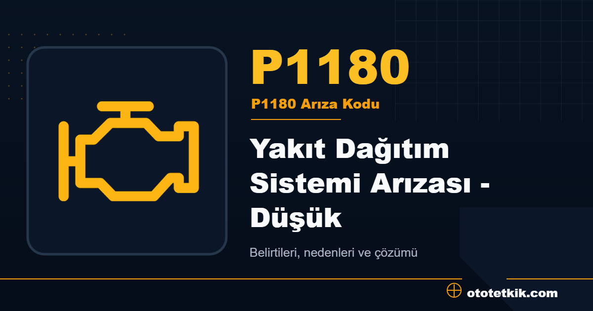 P1180 arıza kodu anlamı Yakıt Dağıtım Sistemi Arızası - Düşük