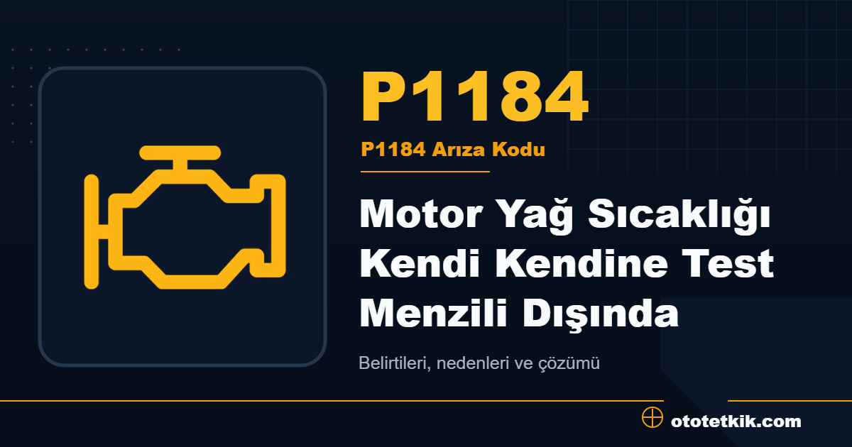P1184 arıza kodu anlamı Motor Yağ Sıcaklığı Kendi Kendine Test Menzili Dışında