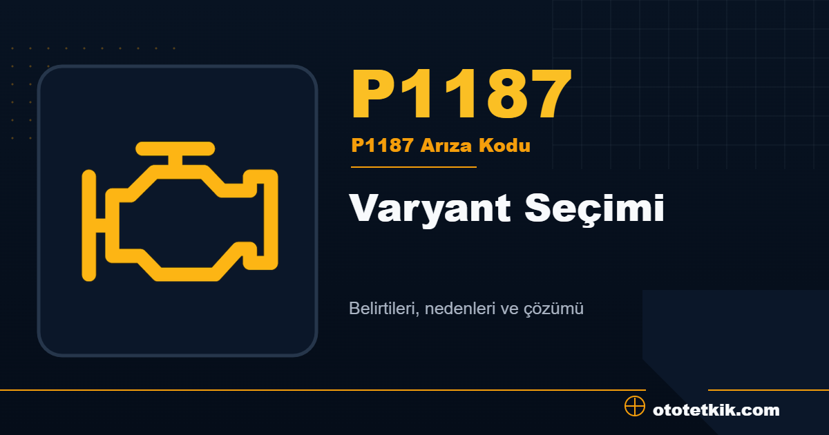 P1187 arıza kodu anlamı Varyant Seçimi