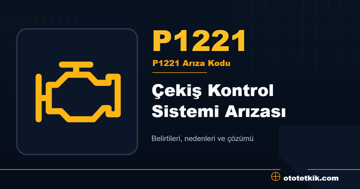 P1221 arıza kodu anlamı Çekiş Kontrol Sistemi Arızası