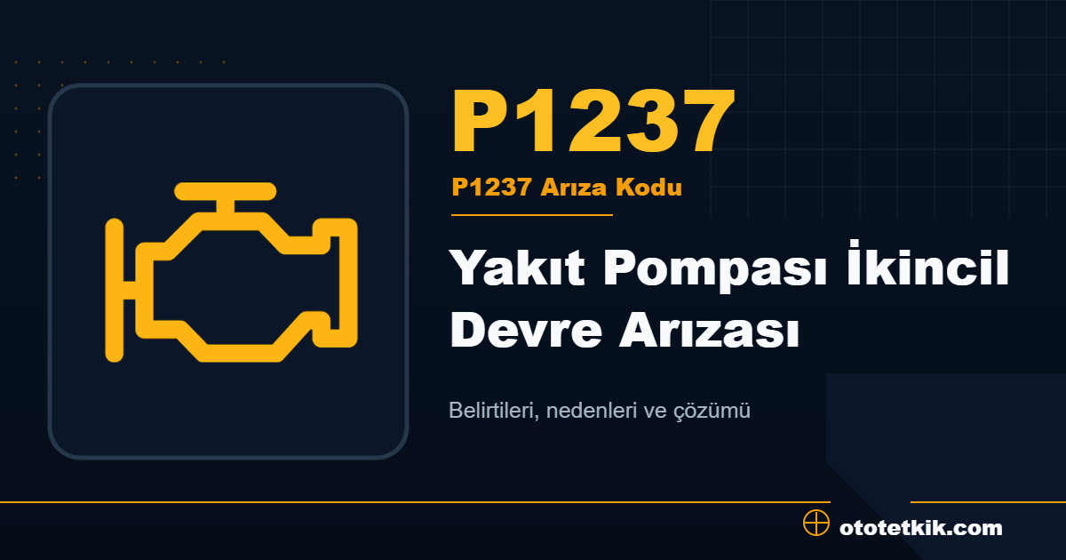 P1237 arıza kodu anlamı Yakıt Pompası İkincil Devre Arızası