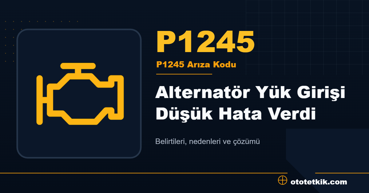 P1245 arıza kodu anlamı Alternatör Yük Girişi Düşük Hata Verdi