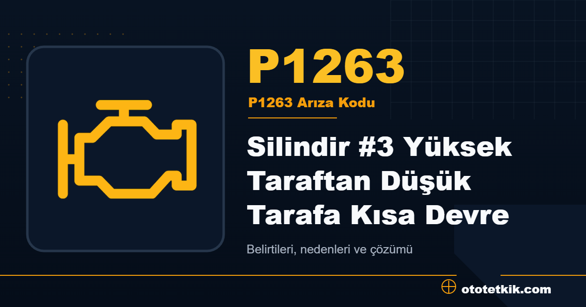 P1263 arıza kodu anlamı Silindir #3 Yüksek Taraftan Düşük Tarafa Kısa Devre