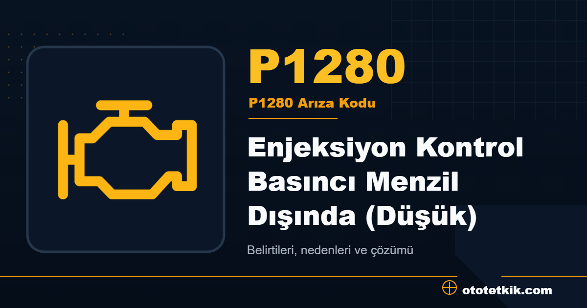 P1280 arıza kodu anlamı Enjeksiyon Kontrol Basıncı Menzil Dışında (Düşük)