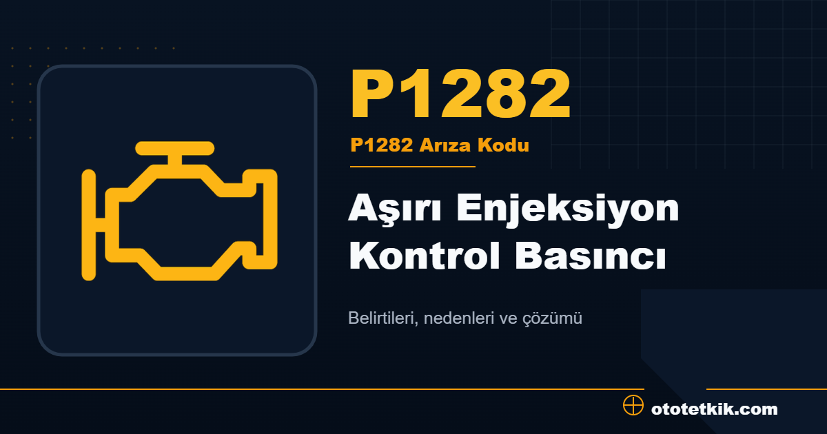 P1282 arıza kodu anlamı Aşırı Enjeksiyon Kontrol Basıncı