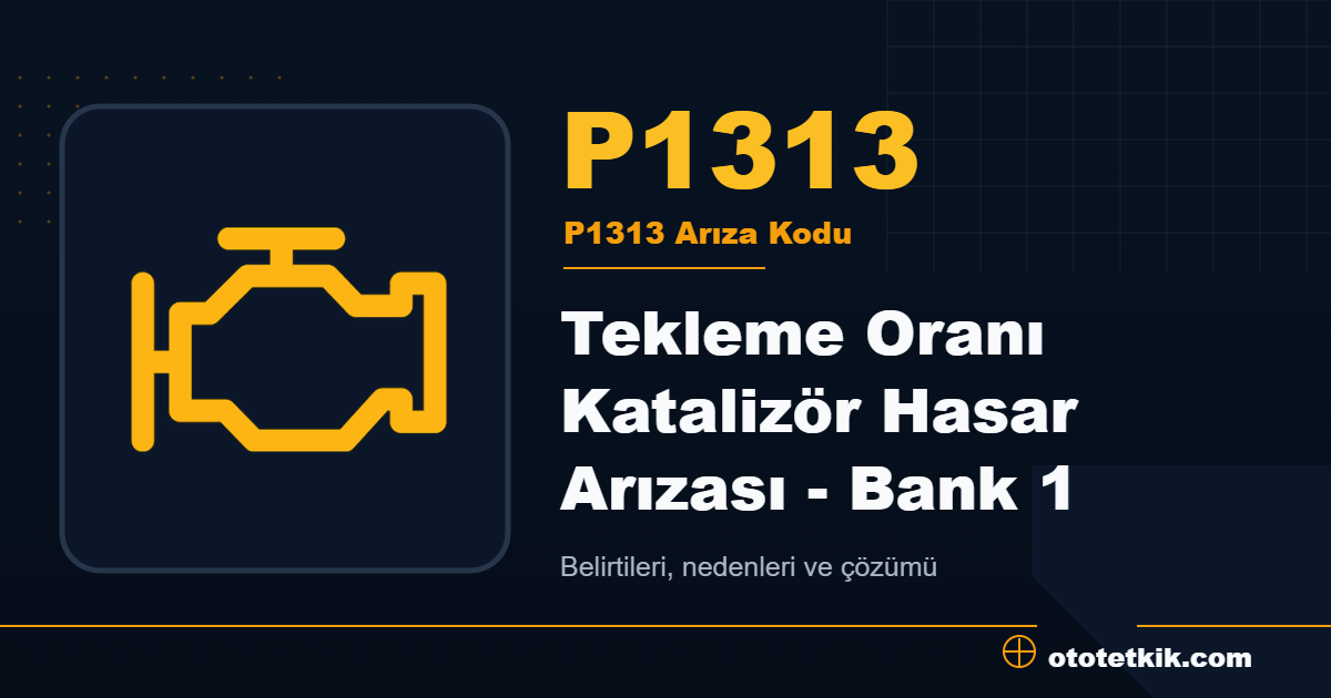 P1313 arıza kodu anlamı Tekleme Oranı Katalizör Hasar Arızası - Bank 1