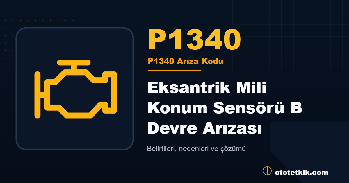 P1340 arıza kodu anlamı Eksantrik Mili Konum Sensörü B Devre Arızası