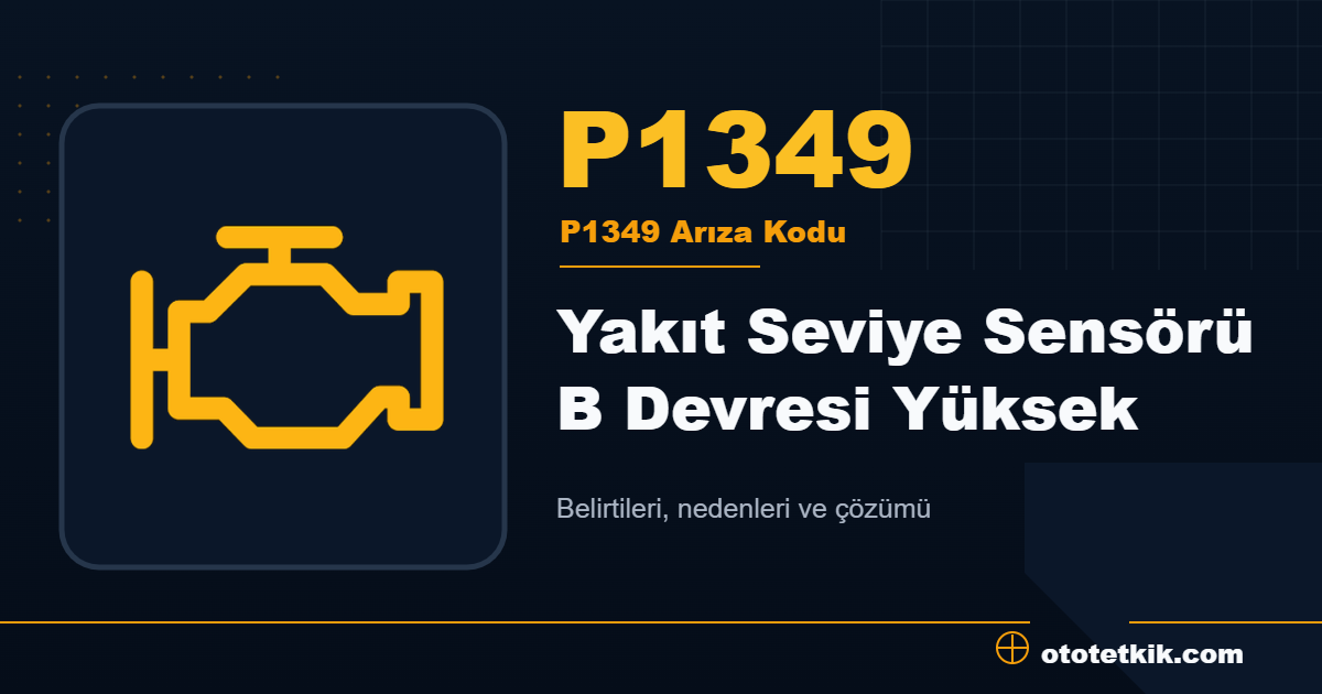 P1349 arıza kodu anlamı Yakıt Seviye Sensörü B Devresi Yüksek