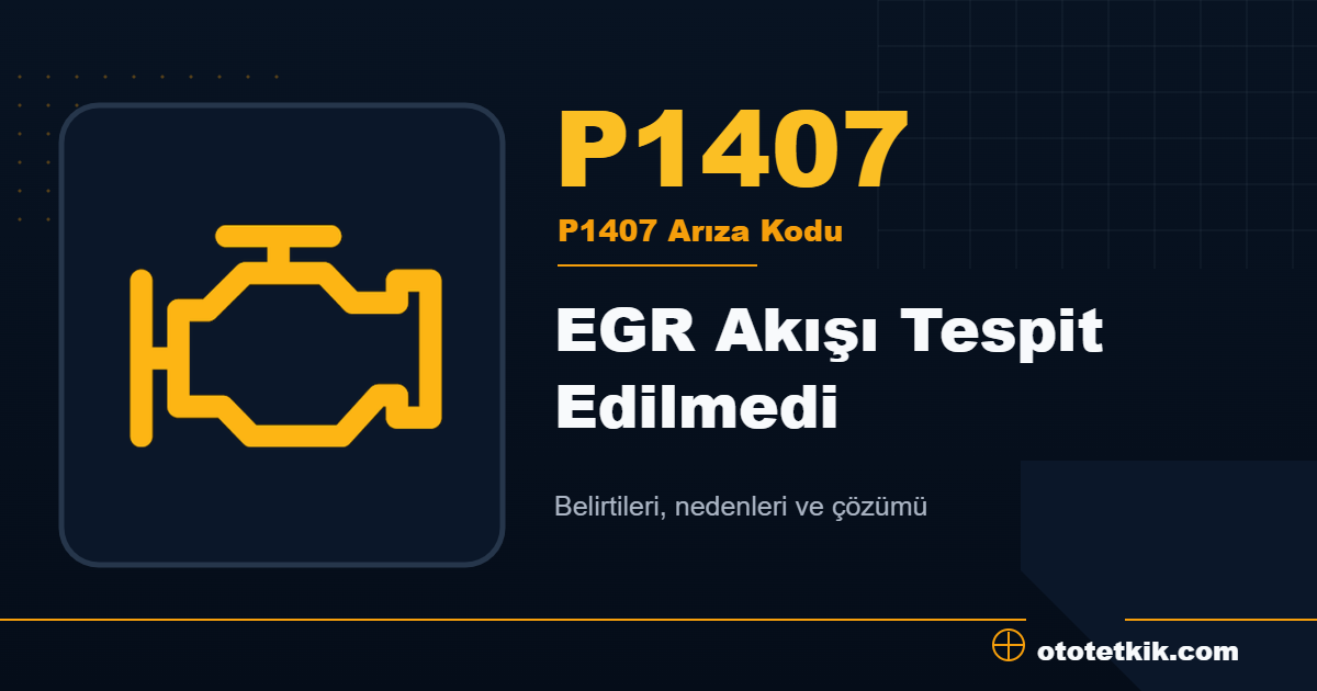 P1407 arıza kodu anlamı EGR Akışı Tespit Edilmedi