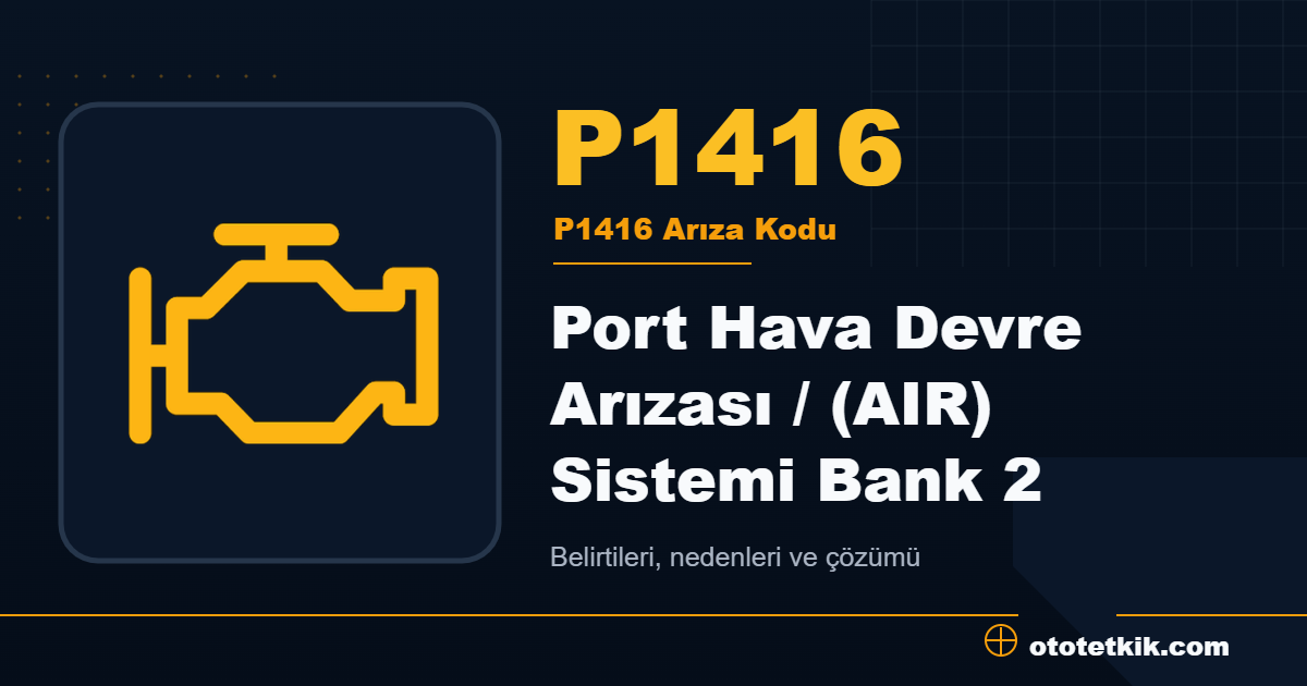 P1416 arıza kodu anlamı Port Hava Devre Arızası / (AIR) Sistemi Bank 2