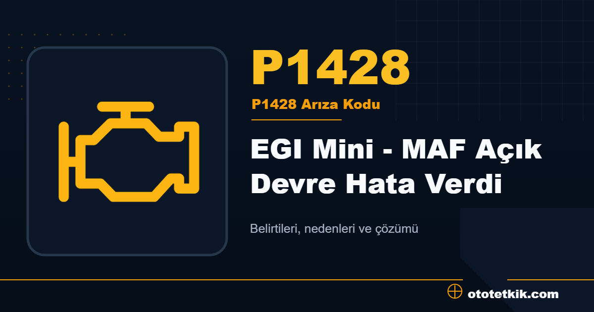 P1428 arıza kodu anlamı EGI Mini - MAF Açık Devre Hata Verdi