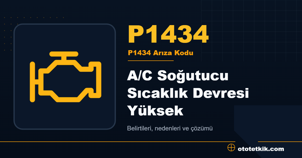 P1434 arıza kodu anlamı A/C Soğutucu Sıcaklık Devresi Yüksek