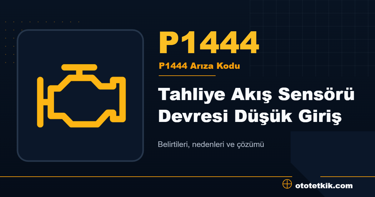 P1444 arıza kodu anlamı Tahliye Akış Sensörü Devresi Düşük Giriş